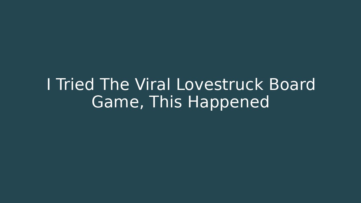 I Tried The Viral Lovestruck Board Game, This Happened