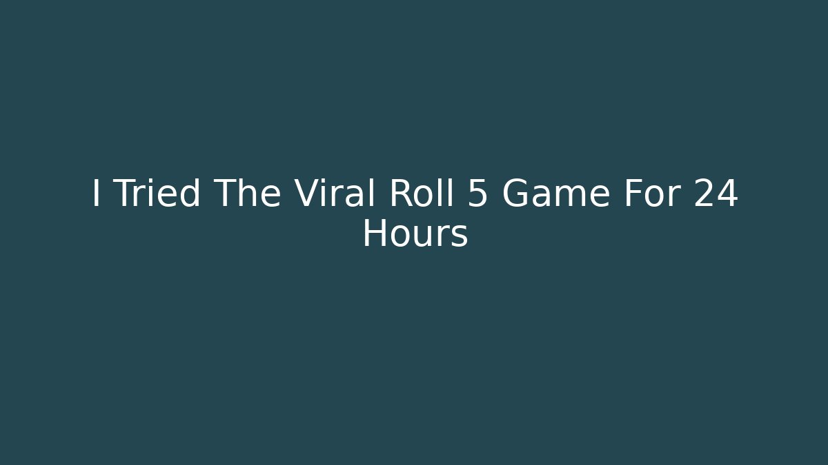 I Tried The Viral Roll 5 Game For 24 Hours