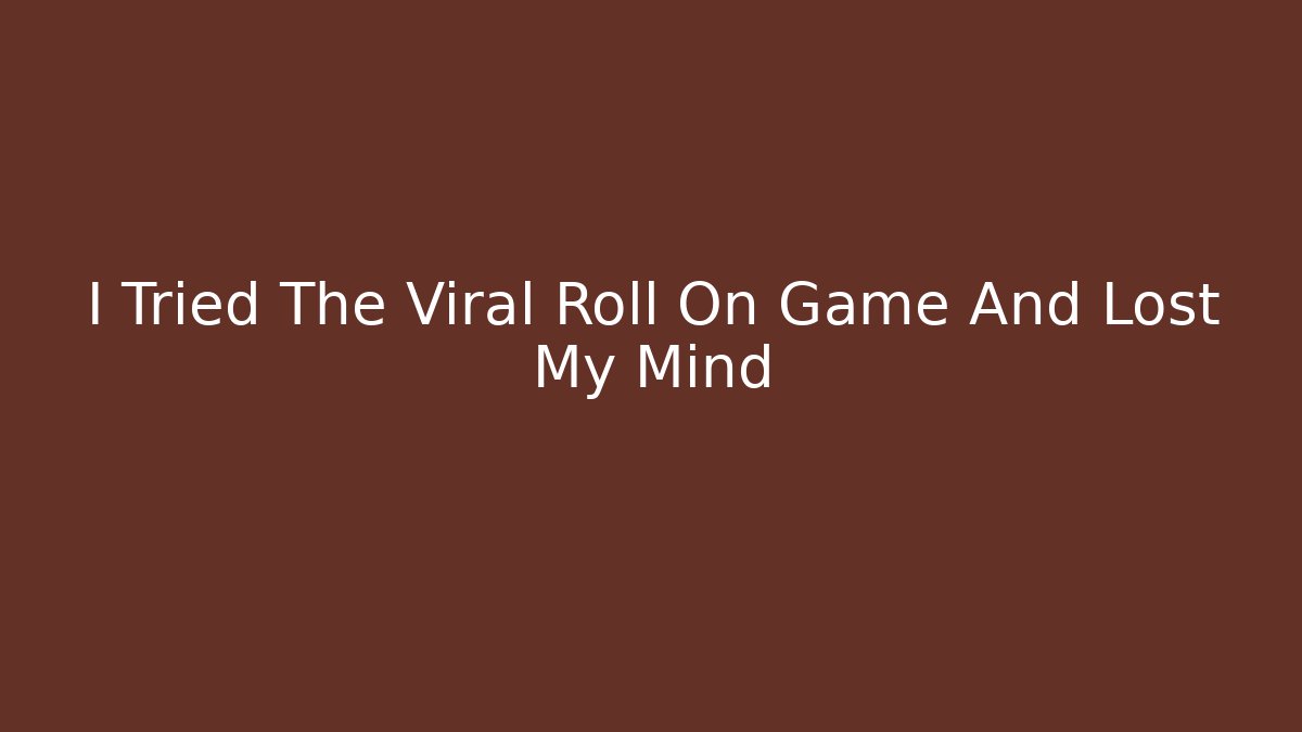 I Tried The Viral Roll On Game And Lost My Mind