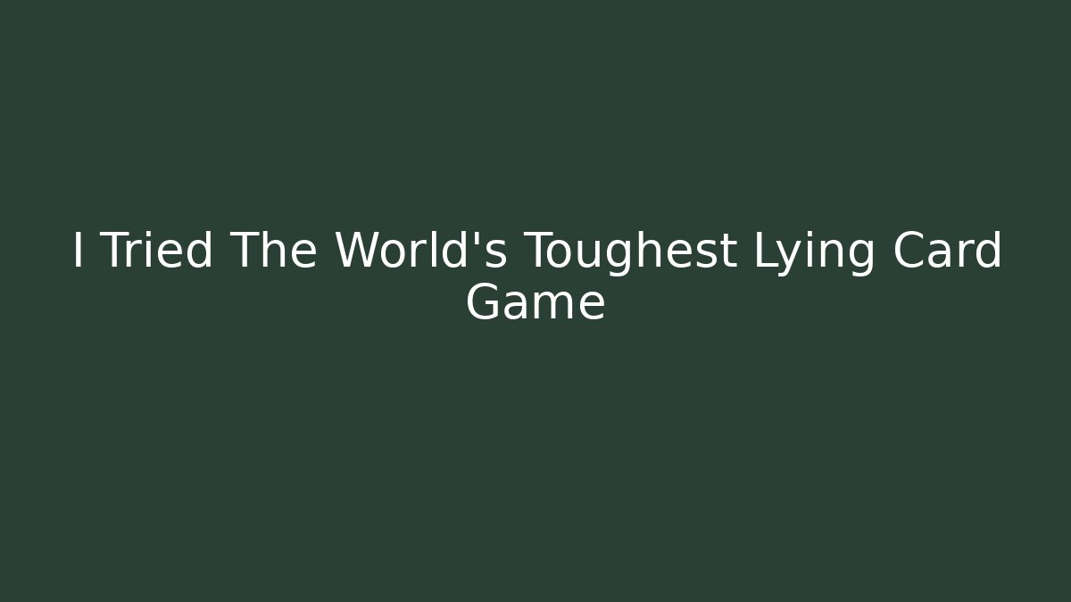 I Tried The World's Toughest Lying Card Game