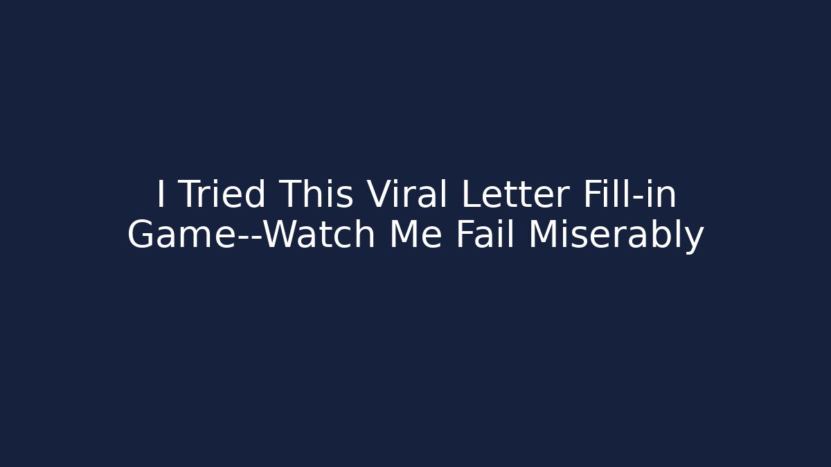I Tried This Viral Letter Fill-in Game—Watch Me Fail Miserably