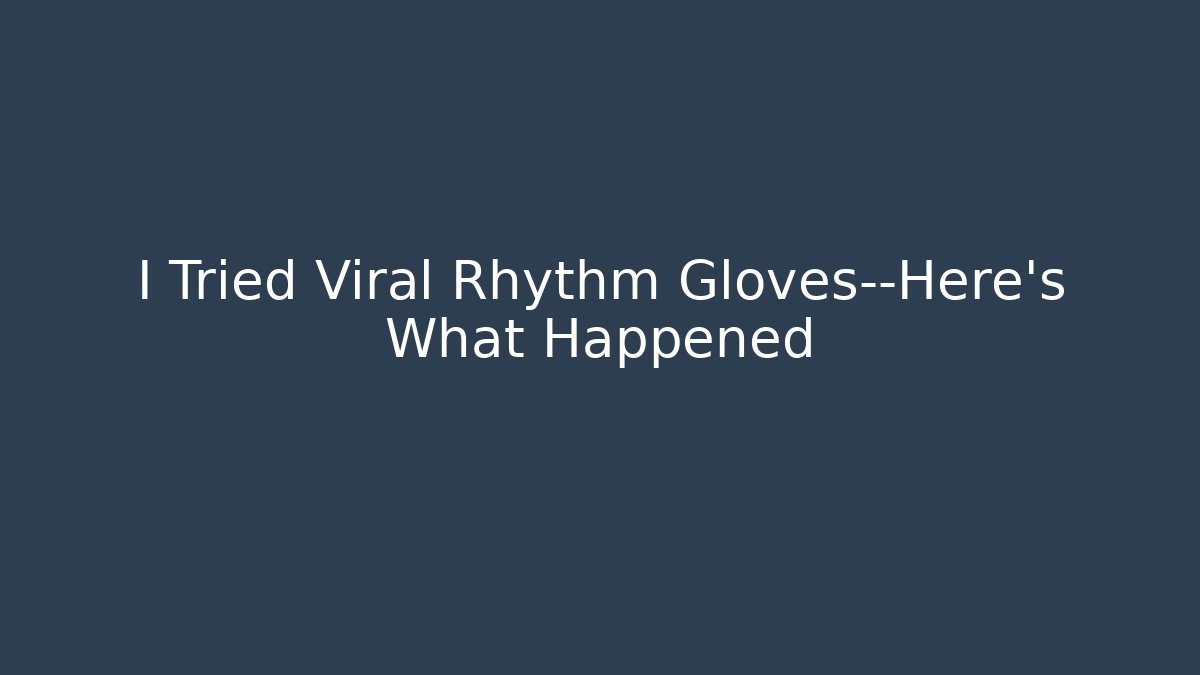 I Tried Viral Rhythm Gloves—Here’s What Happened