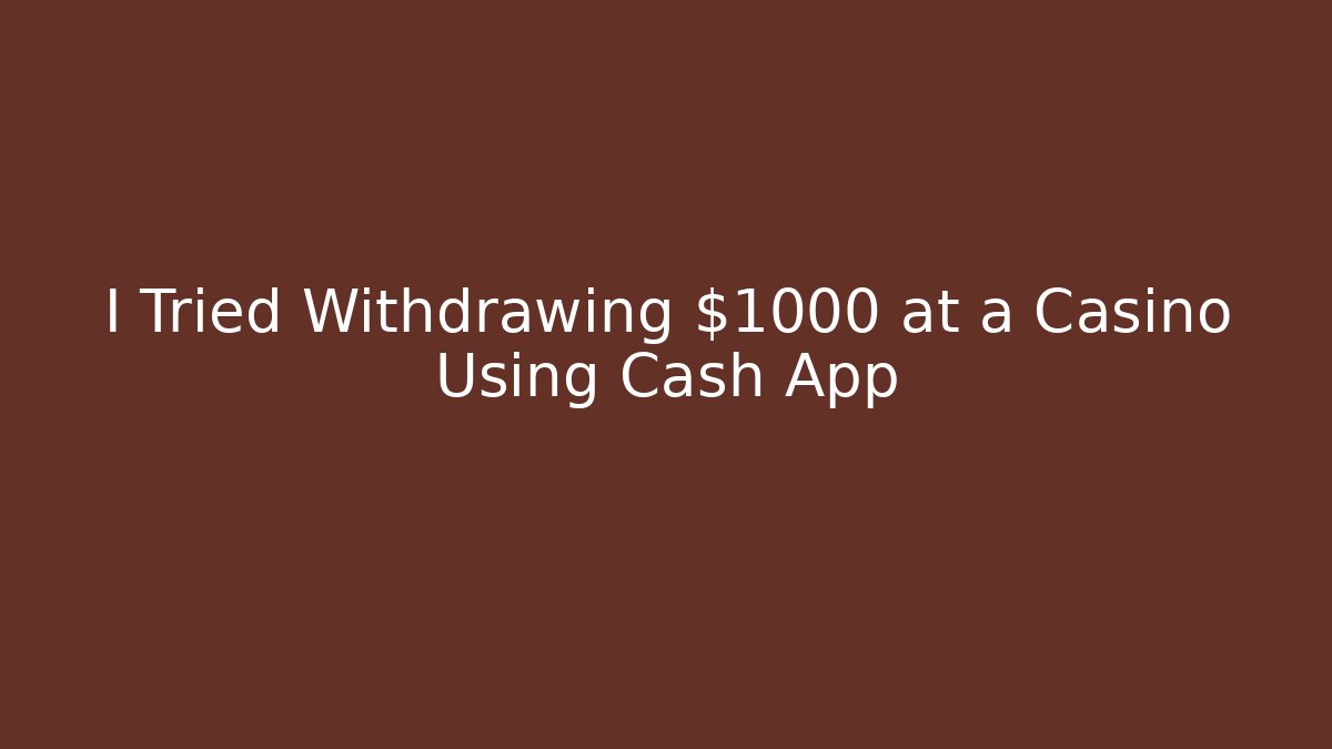 I Tried Withdrawing $1000 at a Casino Using Cash App