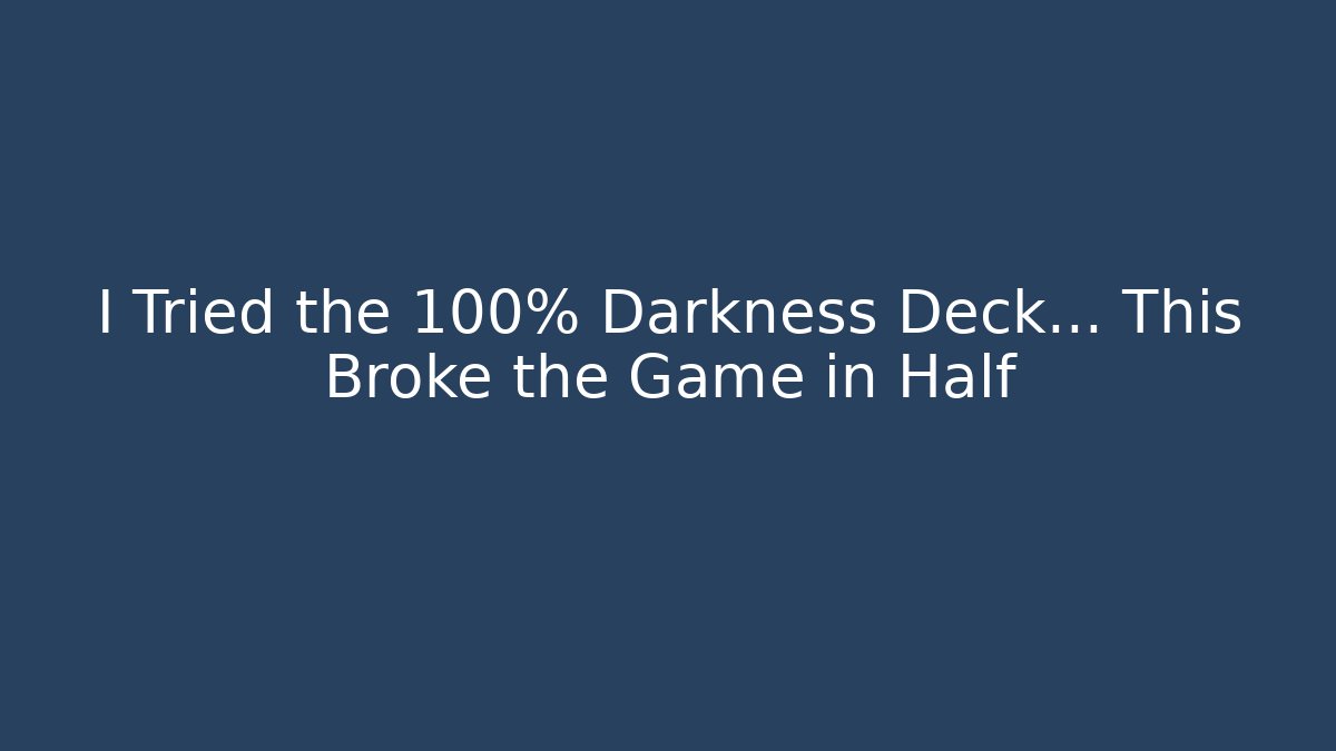 I Tried the 100% Darkness Deck… This Broke the Game in Half
