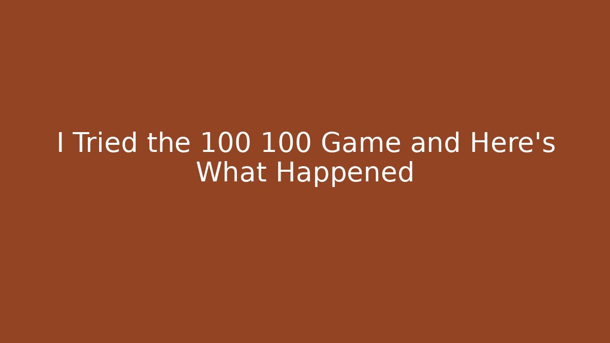 I Tried the 100 100 Game and Here's What Happened
