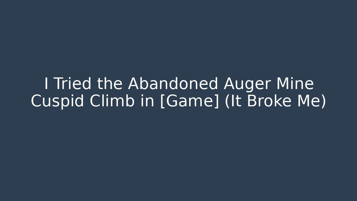 I Tried the Abandoned Auger Mine Cuspid Climb in [Game] (It Broke Me)