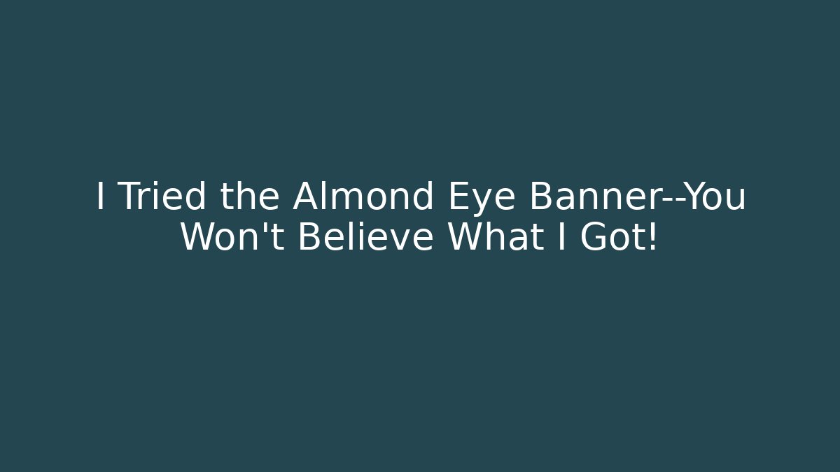 I Tried the Almond Eye Banner—You Won't Believe What I Got!