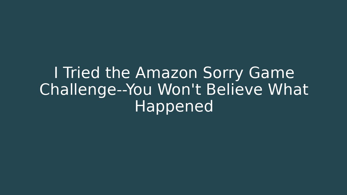 I Tried the Amazon Sorry Game Challenge—You Won't Believe What Happened