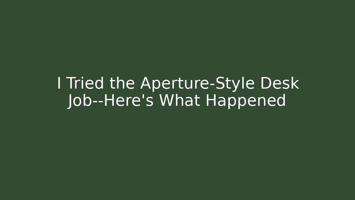 I Tried the Aperture-Style Desk Job—Here’s What Happened