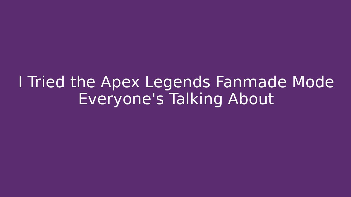 I Tried the Apex Legends Fanmade Mode Everyone’s Talking About