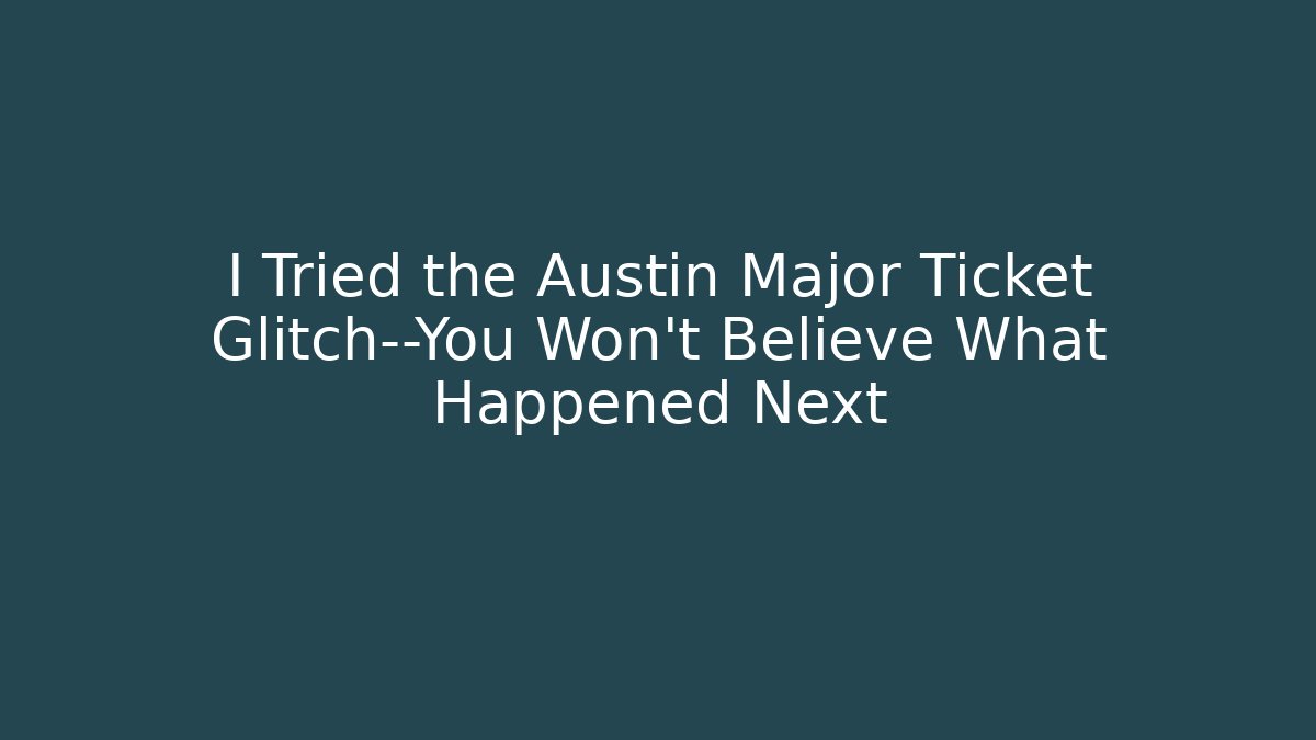 I Tried the Austin Major Ticket Glitch—You Won’t Believe What Happened Next