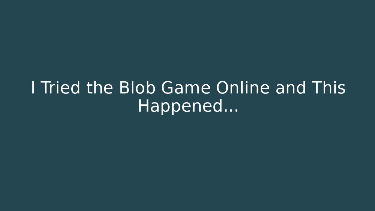 I Tried the Blob Game Online and This Happened…