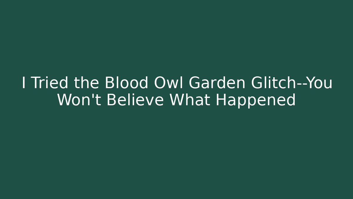 I Tried the Blood Owl Garden Glitch—You Won’t Believe What Happened