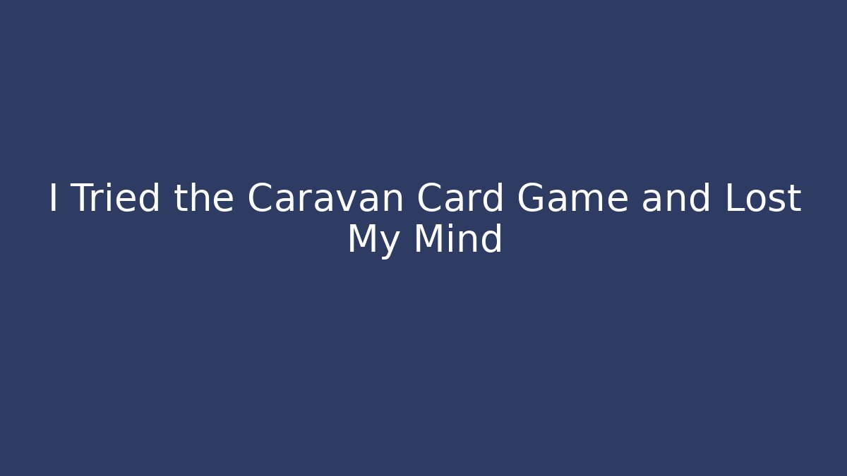 I Tried the Caravan Card Game and Lost My Mind