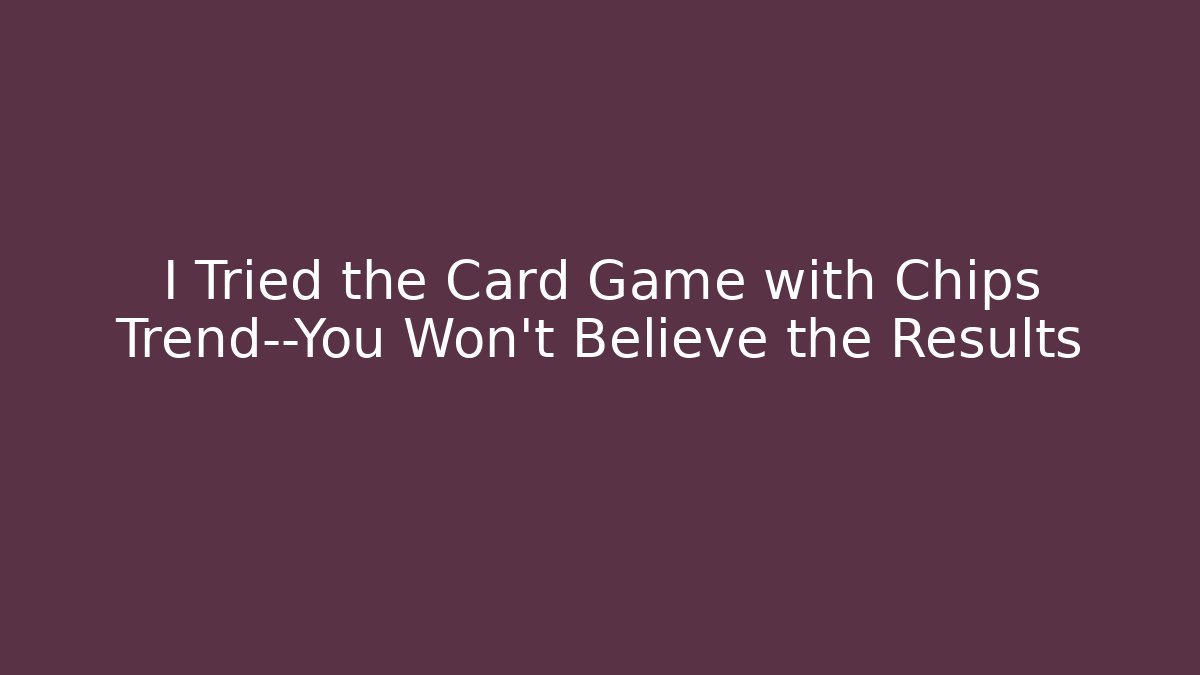 I Tried the Card Game with Chips Trend—You Won't Believe the Results