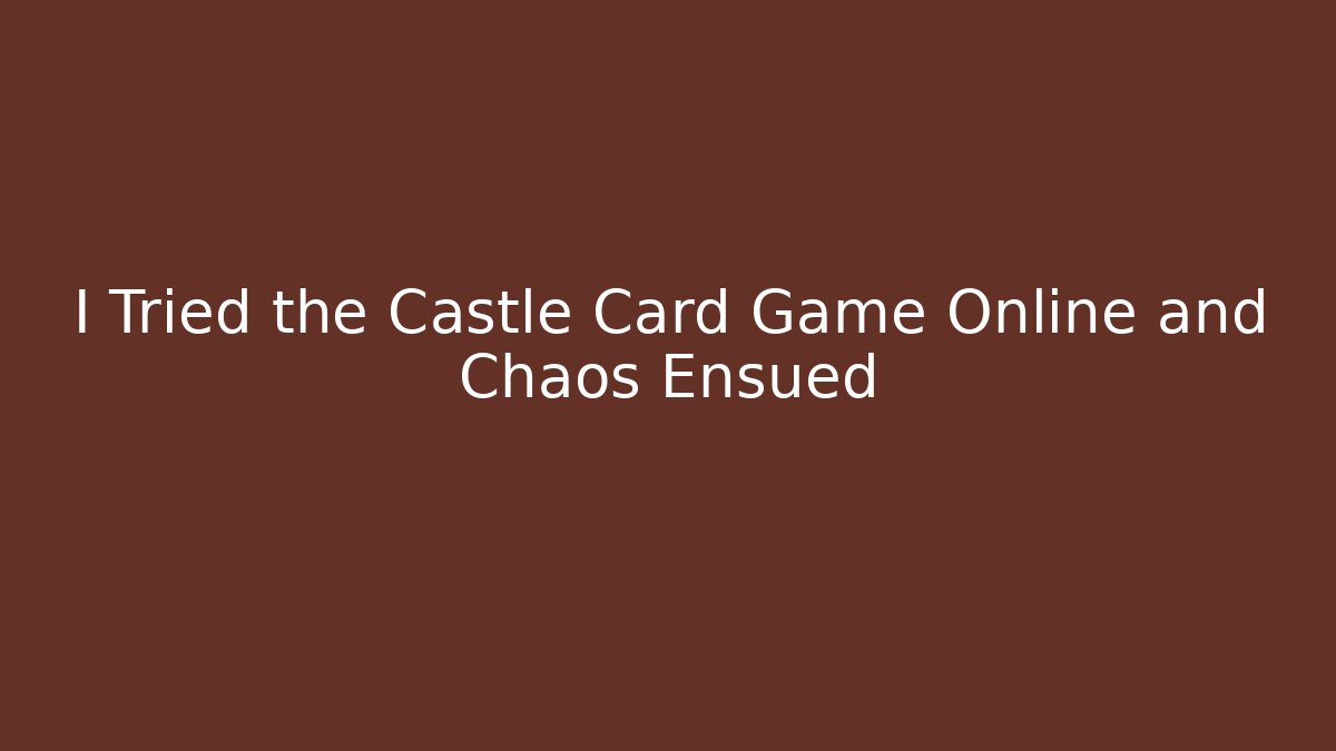 I Tried the Castle Card Game Online and Chaos Ensued