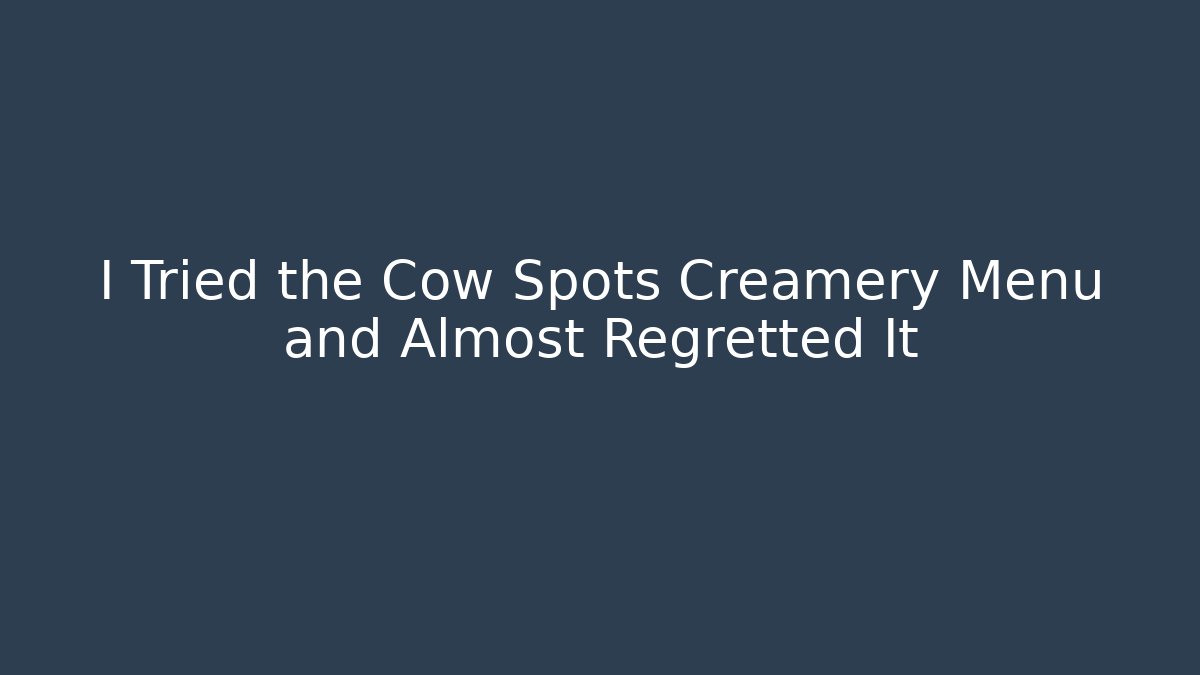 I Tried the Cow Spots Creamery Menu and Almost Regretted It