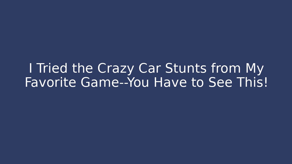 I Tried the Crazy Car Stunts from My Favorite Game—You Have to See This!
