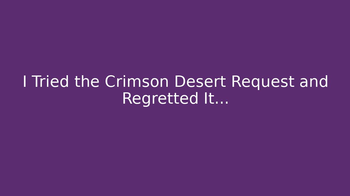 I Tried the Crimson Desert Request and Regretted It...