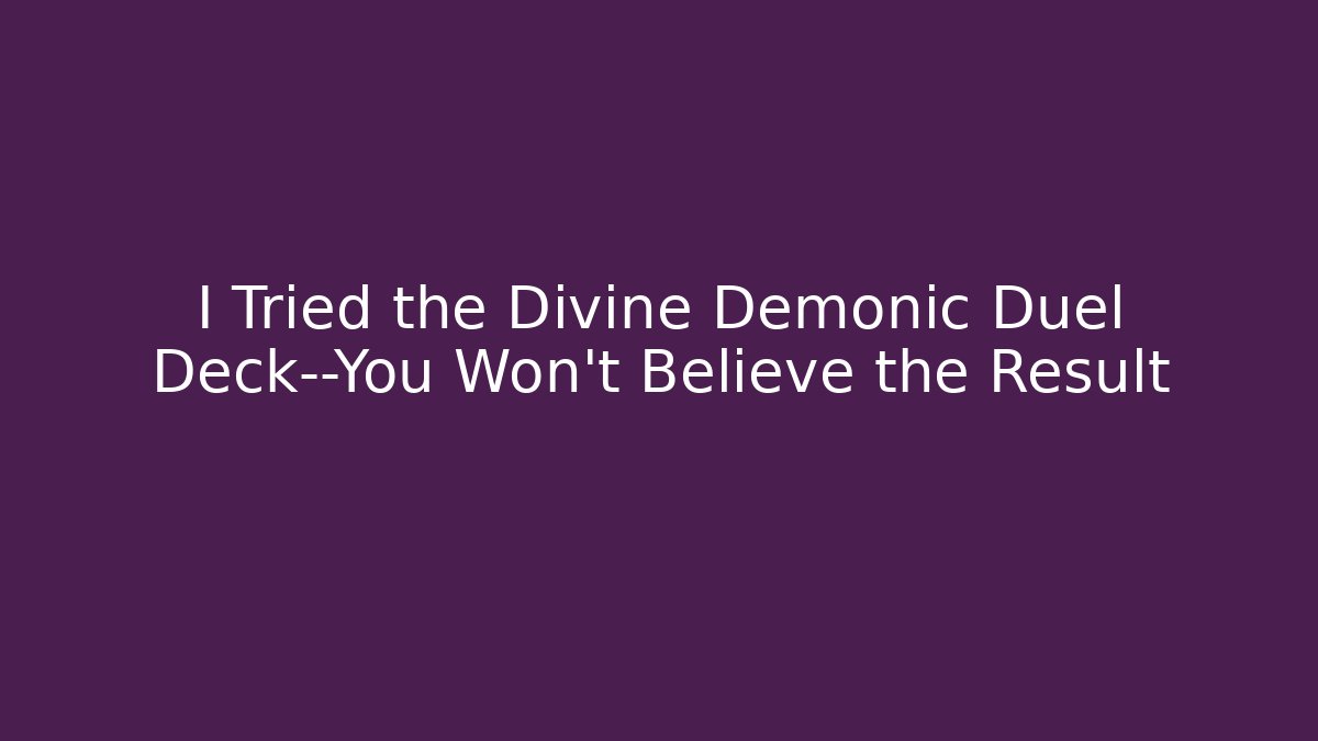 I Tried the Divine Demonic Duel Deck—You Won't Believe the Result