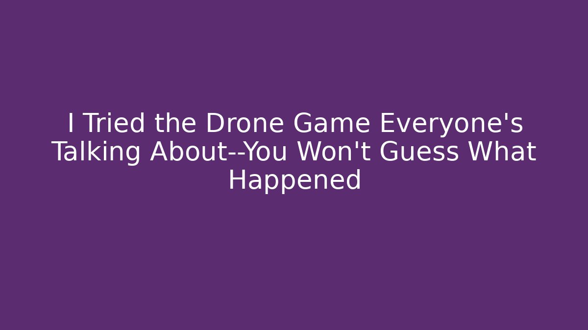 I Tried the Drone Game Everyone’s Talking About—You Won’t Guess What Happened