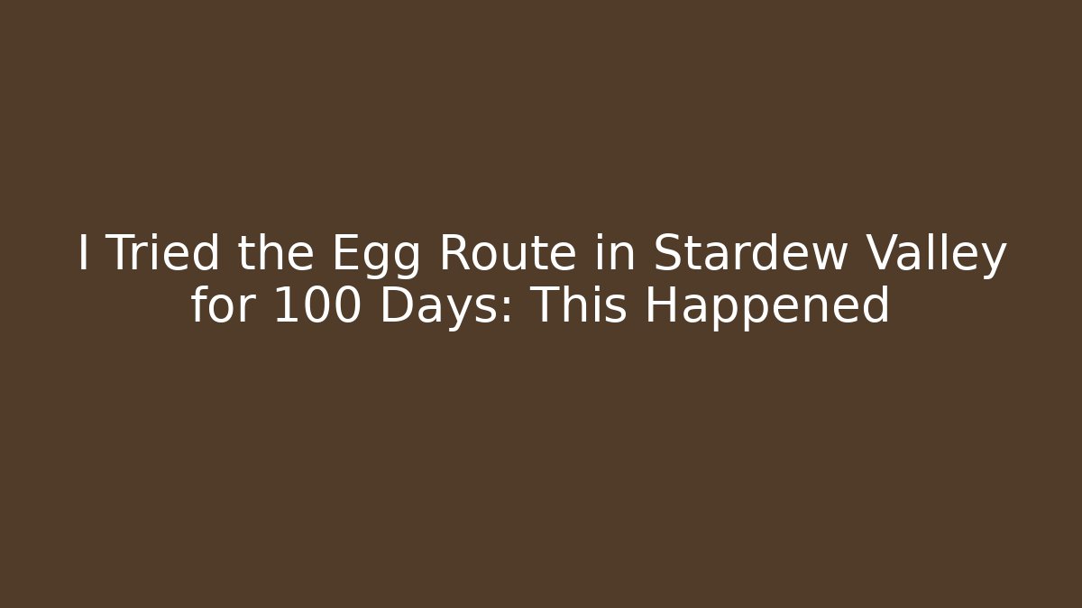 I Tried the Egg Route in Stardew Valley for 100 Days: This Happened