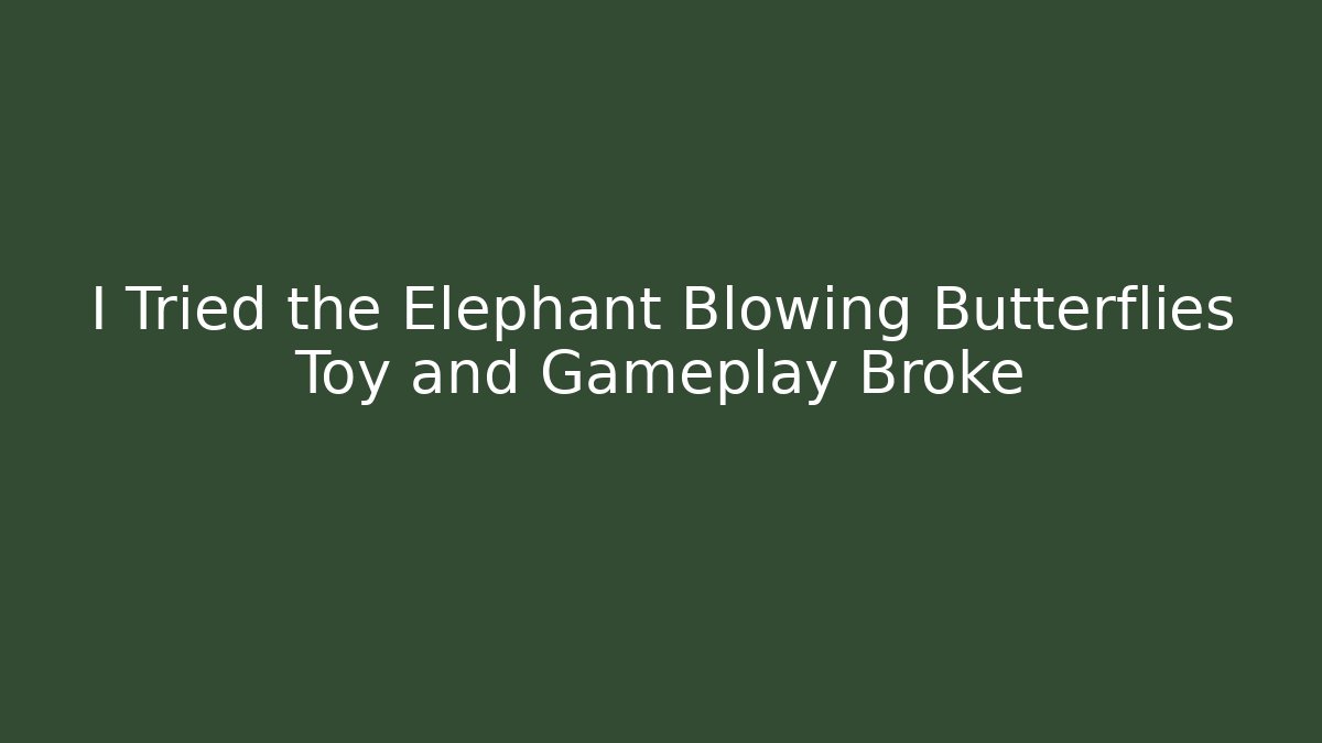 I Tried the Elephant Blowing Butterflies Toy and Gameplay Broke