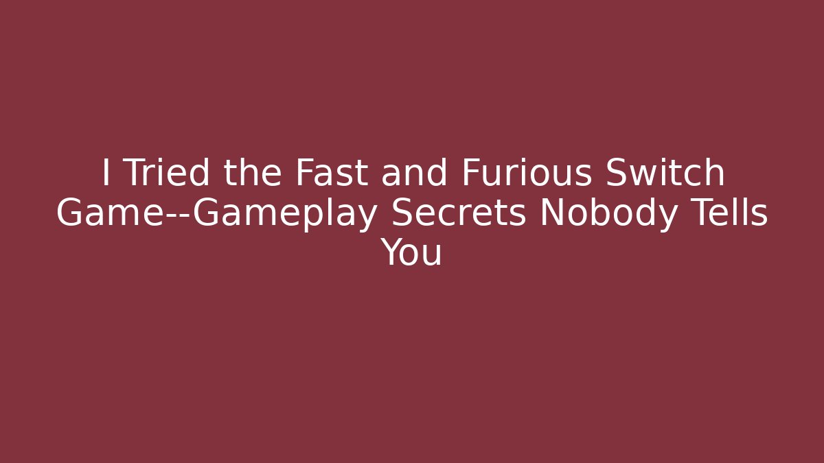 I Tried the Fast and Furious Switch Game—Gameplay Secrets Nobody Tells You