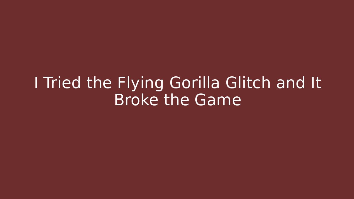 I Tried the Flying Gorilla Glitch and It Broke the Game