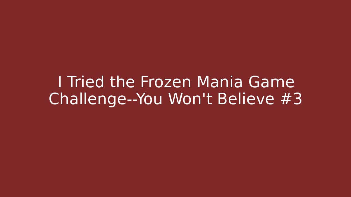 I Tried the Frozen Mania Game Challenge—You Won't Believe #3