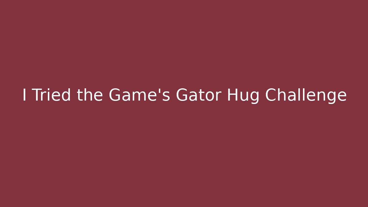 I Tried the Game’s Gator Hug Challenge - Critter Realm