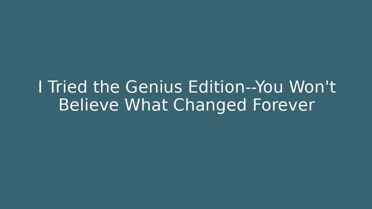 I Tried the Genius Edition—You Won’t Believe What Changed Forever