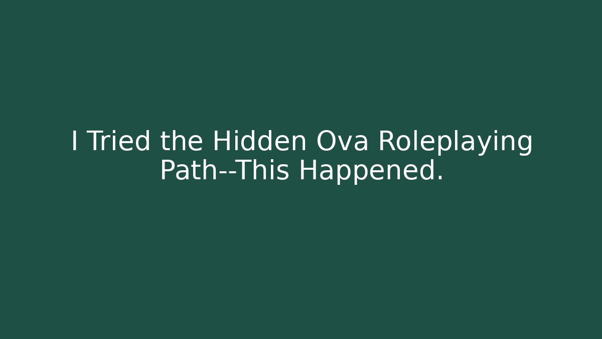 I Tried the Hidden Ova Roleplaying Path—This Happened. - Critter Realm