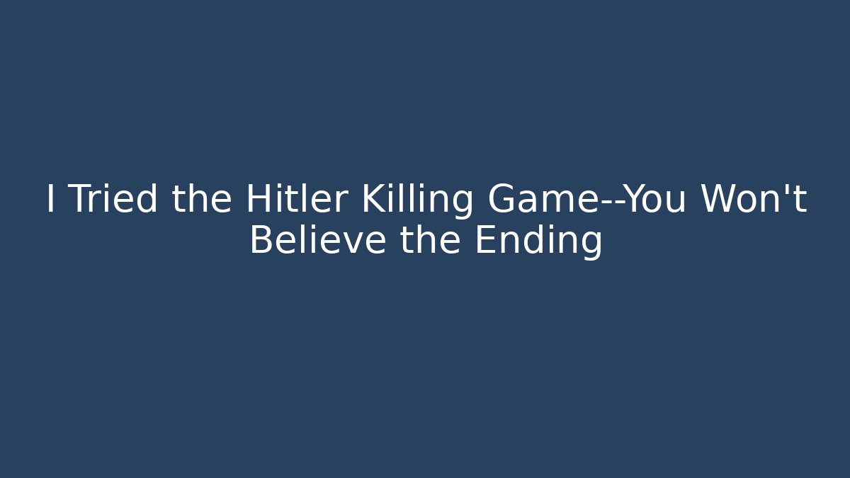 I Tried the Hitler Killing Game—You Won't Believe the Ending