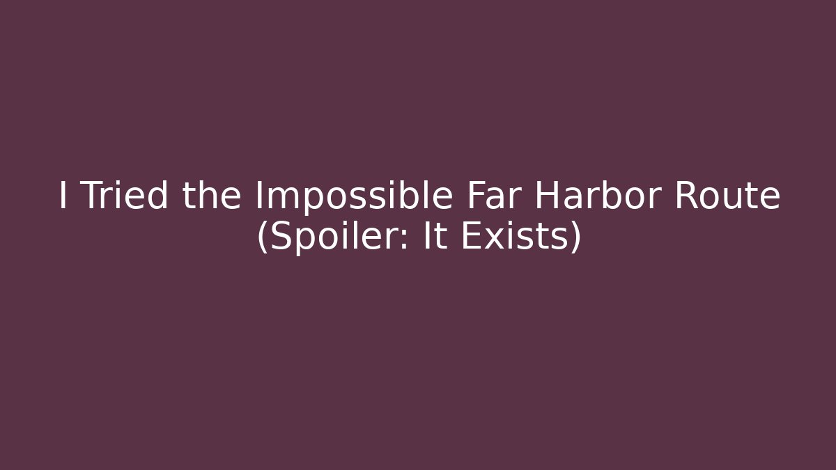 I Tried the Impossible Far Harbor Route (Spoiler: It Exists)