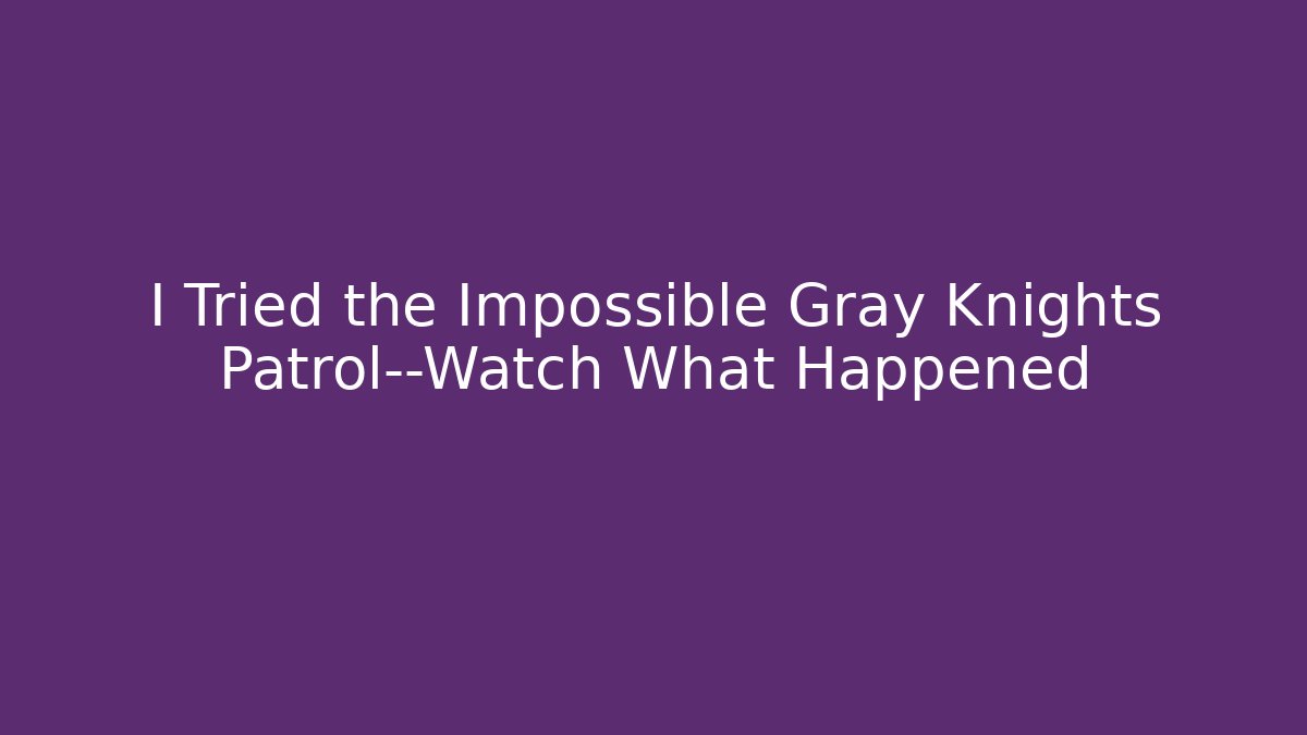 I Tried the Impossible Gray Knights Patrol—Watch What Happened