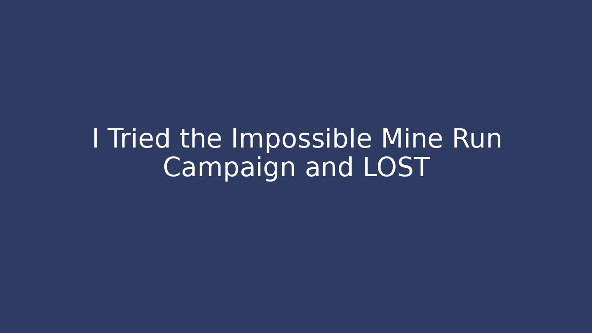 I Tried the Impossible Mine Run Campaign and LOST