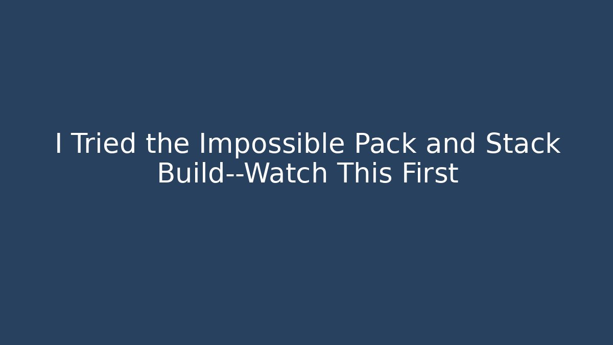 I Tried the Impossible Pack and Stack Build—Watch This First