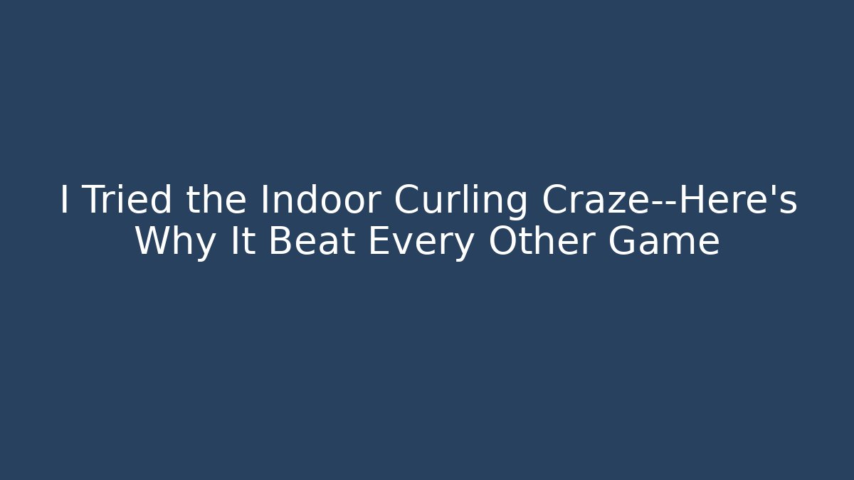I Tried the Indoor Curling Craze—Here’s Why It Beat Every Other Game