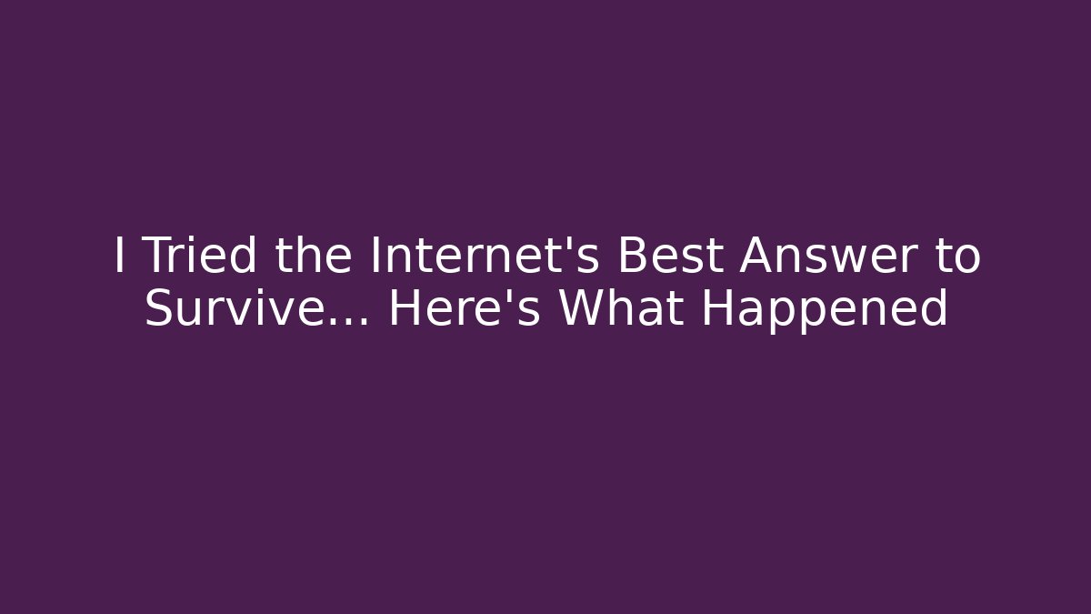 I Tried the Internet's Best Answer to Survive… Here's What Happened