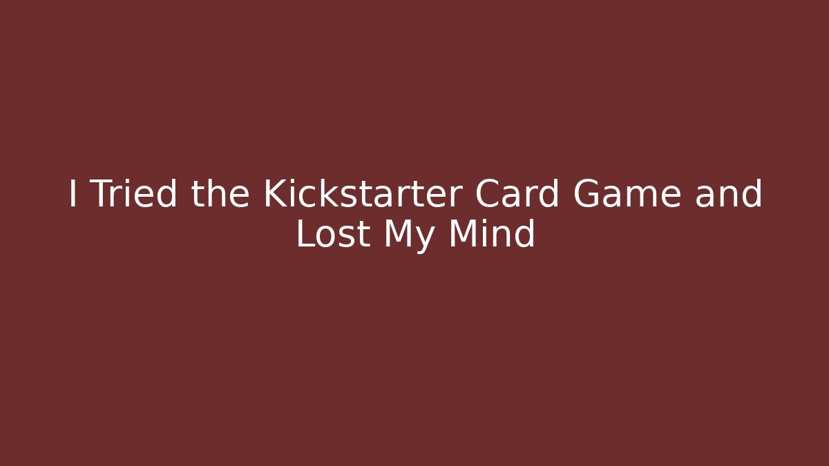 I Tried the Kickstarter Card Game and Lost My Mind