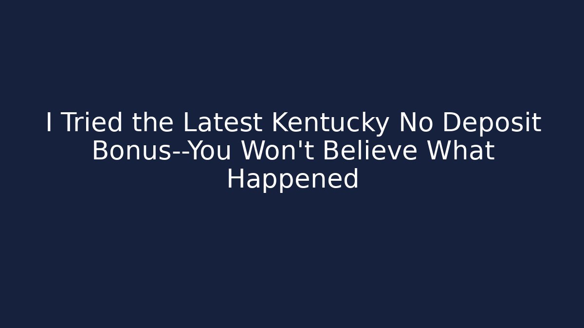 I Tried the Latest Kentucky No Deposit Bonus—You Won't Believe What Happened