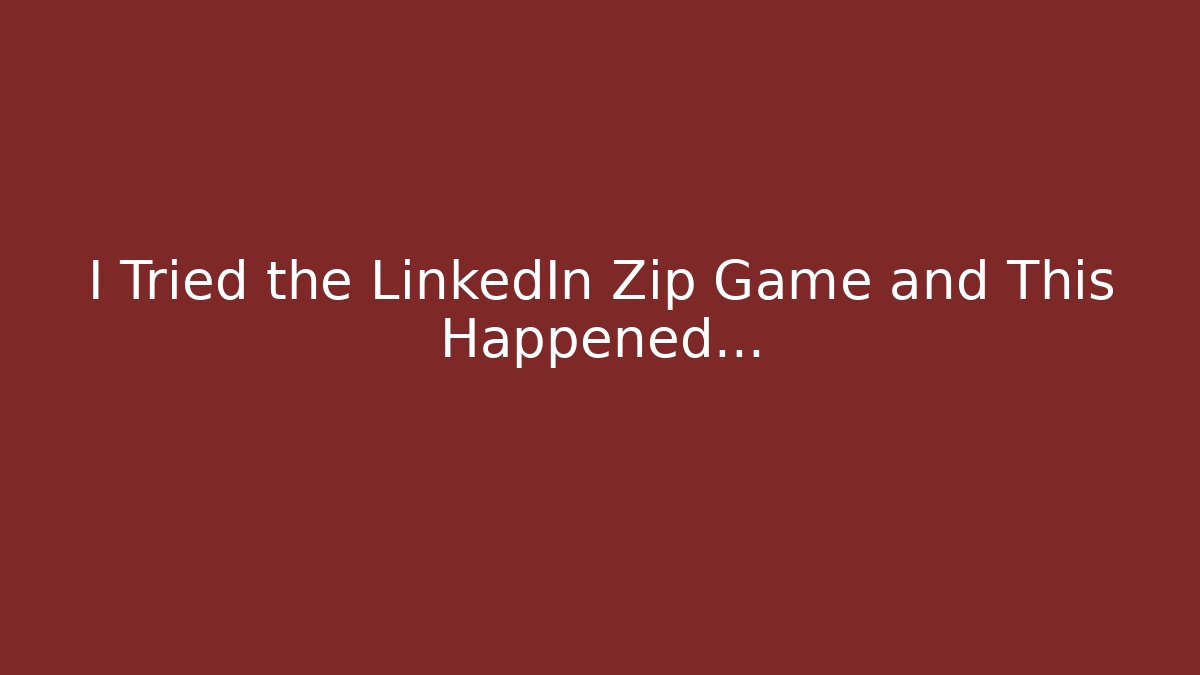 I Tried the LinkedIn Zip Game and This Happened…