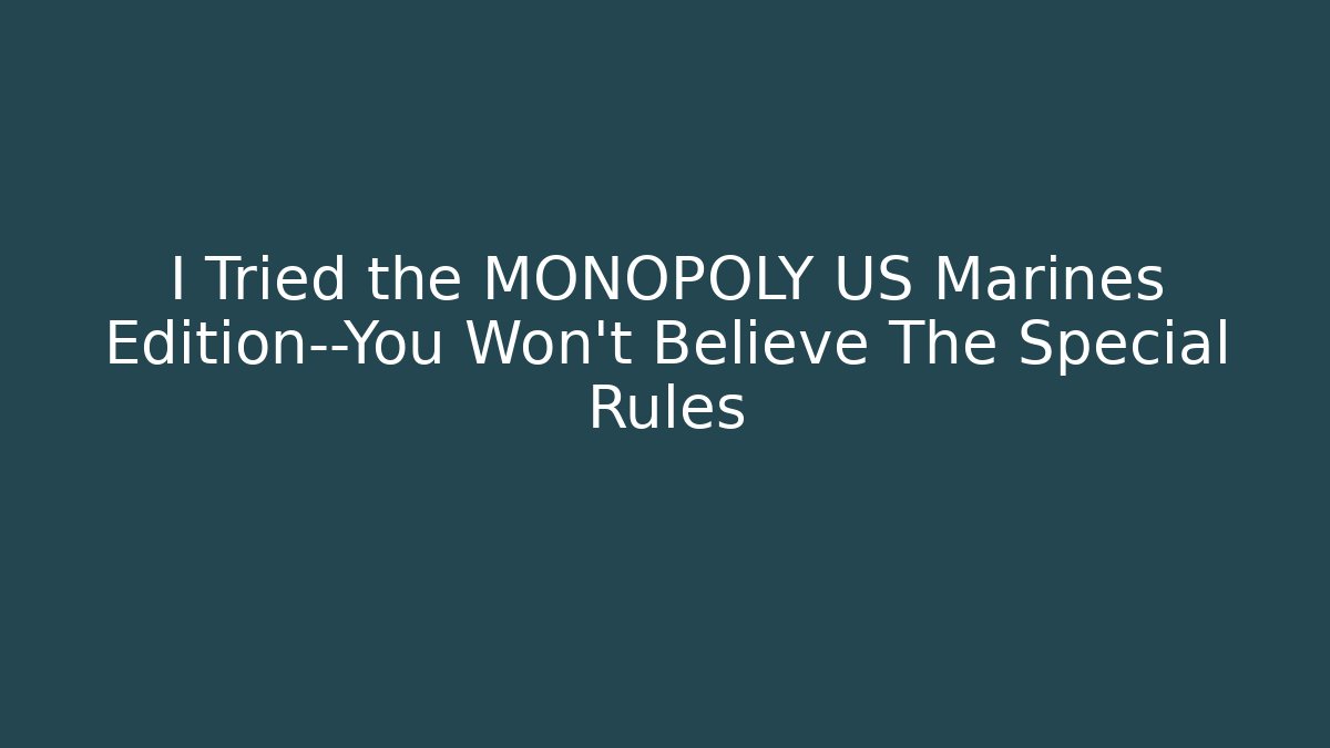I Tried the MONOPOLY US Marines Edition—You Won’t Believe The Special Rules