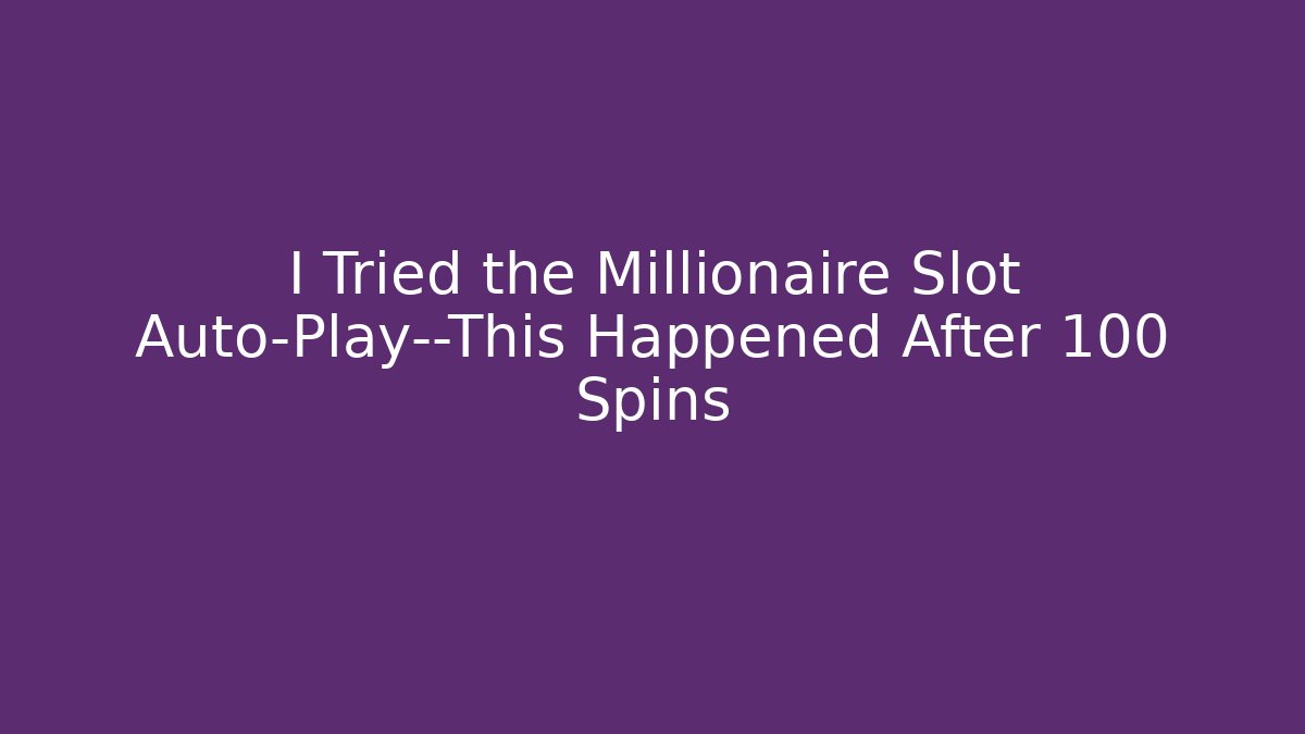 I Tried the Millionaire Slot Auto-Play—This Happened After 100 Spins