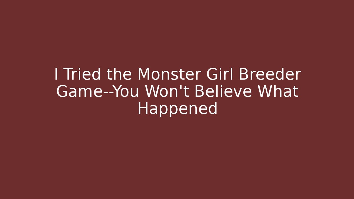 I Tried the Monster Girl Breeder Game—You Won't Believe What Happened