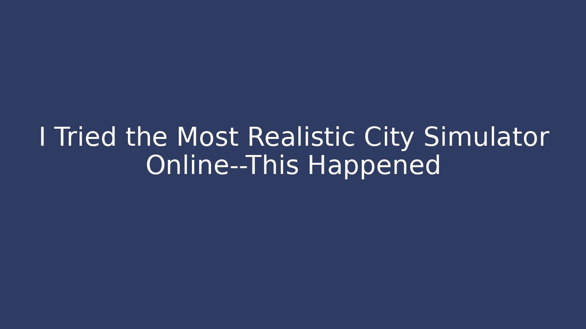 I Tried the Most Realistic City Simulator Online—This Happened - Critter Realm