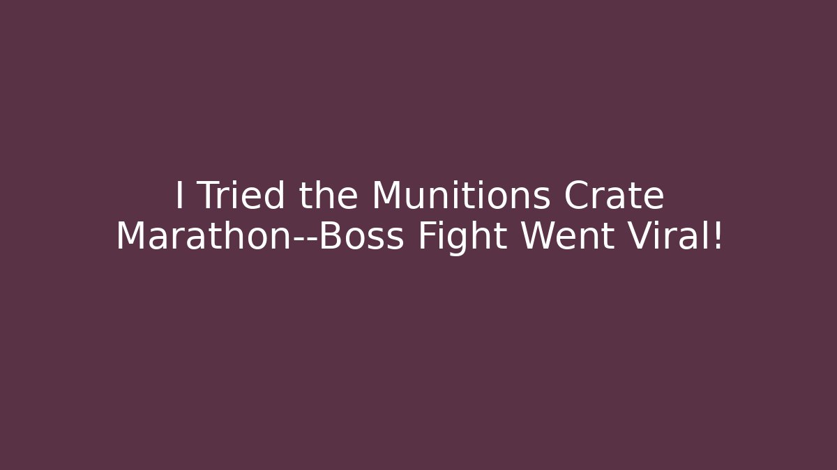 I Tried the Munitions Crate Marathon—Boss Fight Went Viral!
