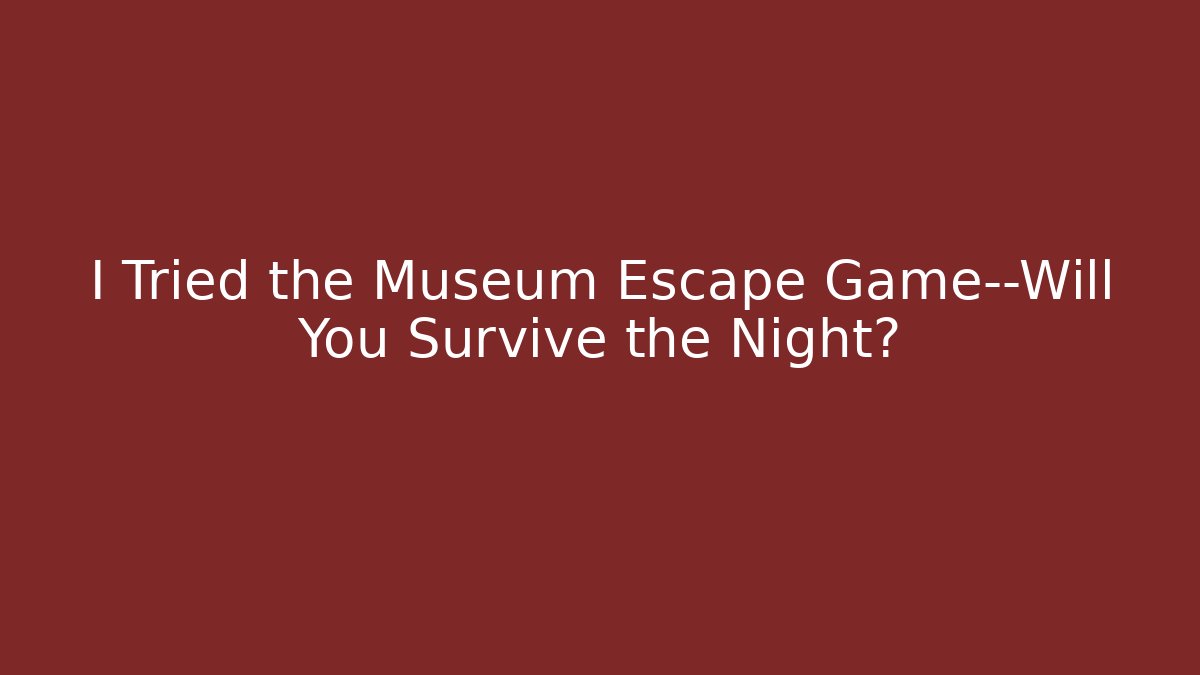 I Tried the Museum Escape Game—Will You Survive the Night?