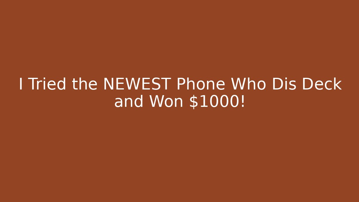 I Tried the NEWEST Phone Who Dis Deck and Won $1000!